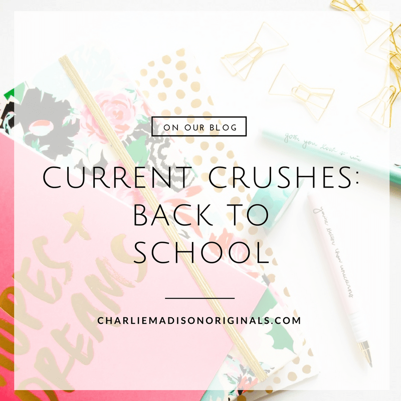 Current Crushes  |  Back to School - Charliemadison Originals LLC