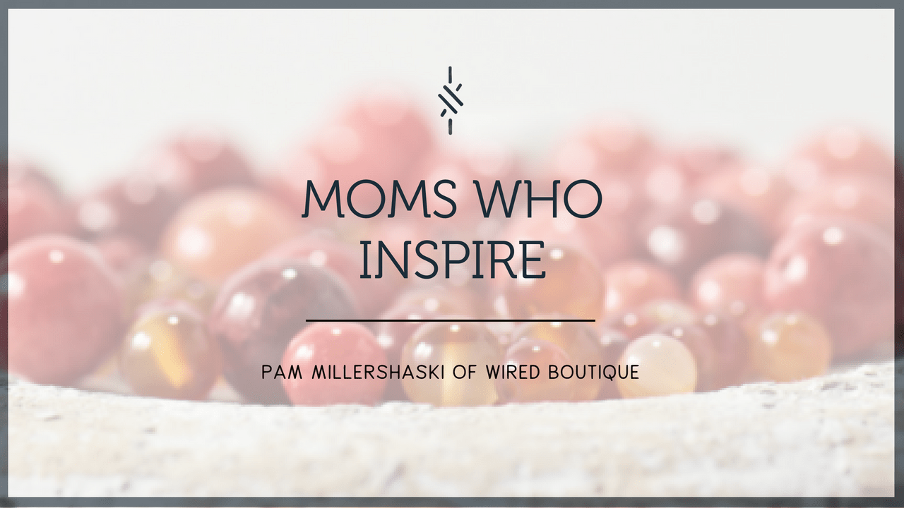Moms Who Inspire: Pam Millershaski - Charliemadison Originals LLC