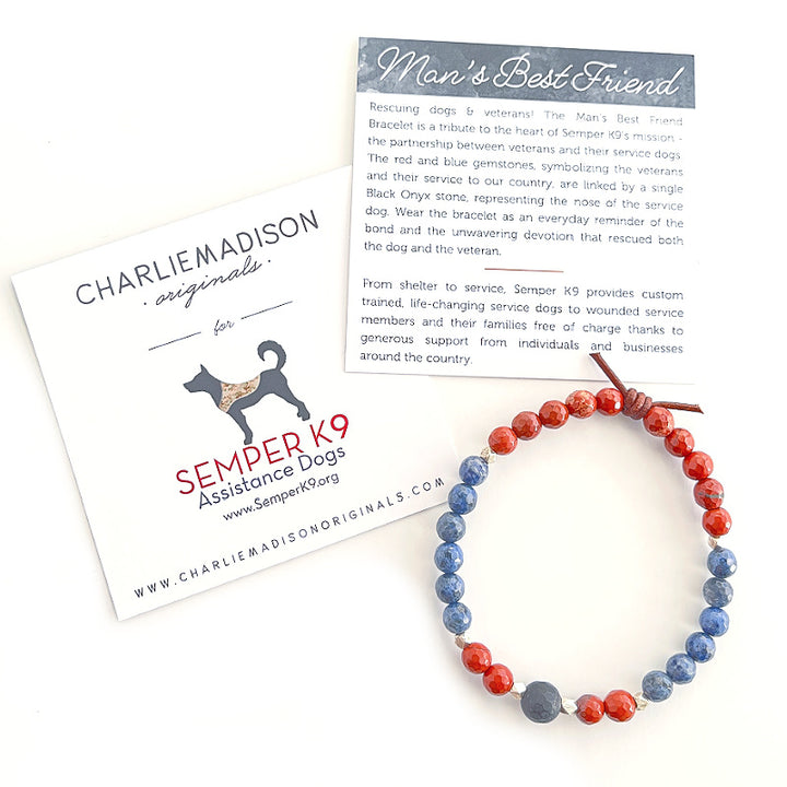 Man’s Best Friend Mini Bracelet with Meaning Card - The Man's Best Friend Bracelet is a tribute to the heart of Semper K9’s mission - the partnership between veterans and their service dogs. The red and blue gemstones, symbolizing the veterans and their service to our country, are linked by a single Black Onyx stone, representing the nose of the service dog. Wear the bracelet as an everyday reminder of the bond and the unwavering devotion that rescued both the dog and the veteran.
